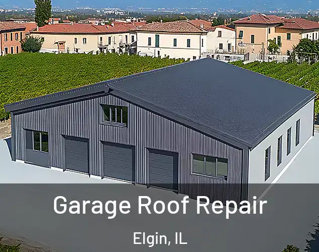  Garage Roof Repair Elgin, IL