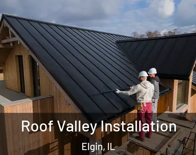  Roof Valley Installation Elgin, IL