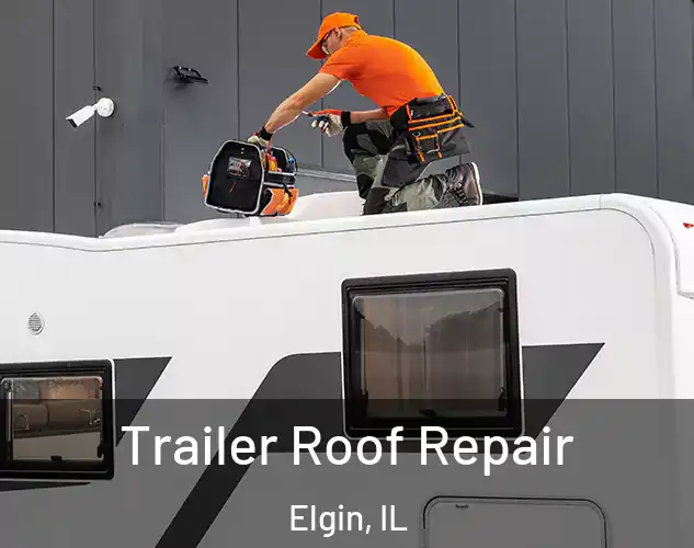  Trailer Roof Repair Elgin, IL